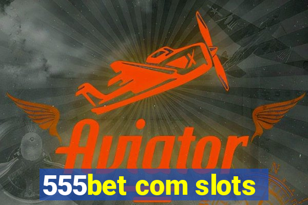 555bet com slots